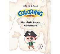 The Little Pirate Adventure Coloring Book for kids 3-8: Fun Treasure Maps, Pirate Ships, and Sea Creatures to Color