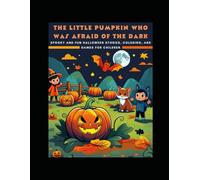 The Little Pumpkin Who Was Afraid of the Dark: Spooky and Fun Halloween Stories, Coloring, and Games for Children