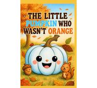 The Little Pumpkin Who Wasn’t Orange