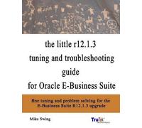 The Little R12.1.3 Upgrade Tuning And Troubleshooting Guide For Oracle E-Business Suite