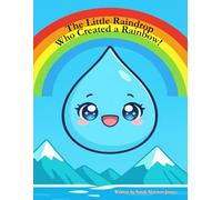 The Little Raindrop Who Created A Rainbow