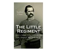 The Little Regiment And Other Episodes From The American Civil War