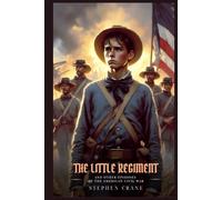 THE LITTLE REGIMENT: And Other Episodes Of The American Civil War : Illustrated Edition