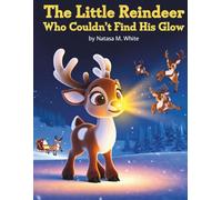 The Little Reindeer Who Couldn't Find His Glow: A Heartwarming Christmas Picture Book for Kids: A Holiday Story About Kindness, Courage, and Finding Your Inner Light
