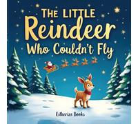 The Little Reindeer Who Couldn't Fly: A Heartwarming Christmas Story About Courage, Teamwork, and Believing in Yourself. 36 pages picture story book for Kids ages 4-8