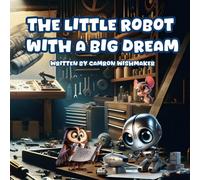 The Little Robot With A Big Dream (Spark Dreams Big)