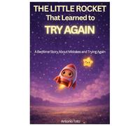 The Little Rocket That Learned to Try Again: A Bedtime Story About Mistakes, Resilience, and Courage for Kids Ages 2-6