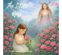 The Little Rose: Listening to Your Heart on Tender Days: A Gentle Story for Children about Sensitivity, Belonging, Self-Trust, Emotional Regulation, SEL, Mindfulness & Inner Guidance | Ages 6-11