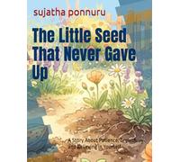 The Little Seed That Never Gave Up: A Story About Patience, Growth, and Believing in Yourself