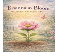 The Little Seed Who Learned to Bloom: A Brianna in Bloom Garden Story