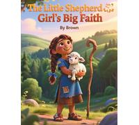 The Little Shepherd Girl’s Big Faith: A Bible Story About Courage, Trust, and Kindness for Little Girls