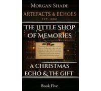The Little Shop of Memories: A Christmas Echo & The Gift: Book Five in the Artefacts & Echoes series - where every object holds a memory, and every memory has a voice.