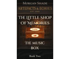 The Little Shop of Memories: The Music Box: Book Two in the Artefacts & Echoes series - where every object holds a memory, and every memory has a voice.