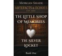 The Little Shop of Memories: The Silver Locket: Book One in the Artefacts & Echoes series - where every object holds a memory, and every memory has a voice.