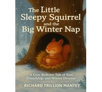 The Little Sleepy Squirrel and the Big Winter Nap: A Cozy Bedtime Tale of Rest, Friendship, and Winter Dreams