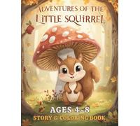 The Little Squirrel’s Adventure Coloring Book for Kids Ages 4-8: A Cute Story to Read and Color - Fun Journey with a Sweet Squirrel and Woodland Animal Friends - Perfect Activity for Boys and Girls