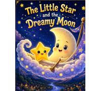 The Little Star and the Dreamy Moon: A Magical Bedtime Adventure for Kids Ages 3-8: A Heartwarming 12-Chapter Sleep Story About Friendship, Kindness, Sweet Dreams, and Nighttime Adventures