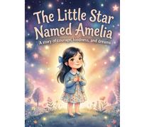The Little Star Named Amelia: A Story of Courage, Kindness, and Never Giving Up