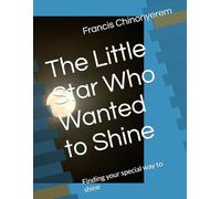 The Little Star Who Wanted to Shine: Finding your special way to shine