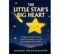 The Little Star's Big Heart: A Magical Children's Book About Friendship, Love, And Shining Bright From Within
