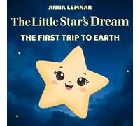 The Little Star's Dream The First Trip to Earth: The Star’s Adventure Discovering Nature and Friendship.