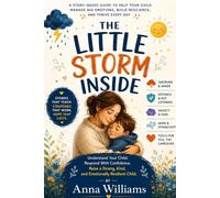 THE LITTLE STORM INSIDE: A Complete Guidebook for Parenting the Child Who Is Hard to Handle