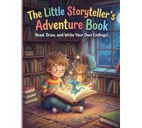 THE LITTLE STORYTELLER’S ADVENTURE BOOK: THE LITTLE STORYTELLER’S ADVENTURE BOOK Read, Draw, and Write Your Own Endings!
