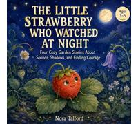 The Little Strawberry Who Watched at Night: Four Cozy Garden Stories About Sounds, Shadows, and Finding Courage