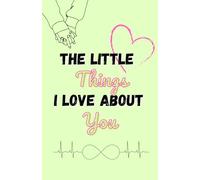 The Little Things I Love About You - Black & White Journal: The Perfect Special Days, Anniversary and Valentine’s Day Gift for Couples Because Every Love Story Deserves to Be Celebrated
