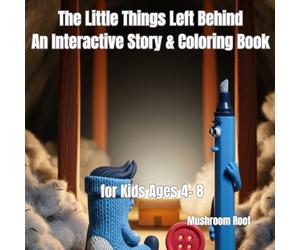 The Little Things Left Behind: An Interactive Story & Coloring Book for Kids Ages 4- 8