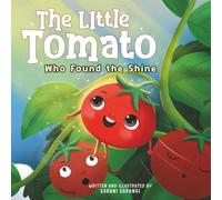 The Little Tomato Who Found the Shine: A Heartwarming Children’s Story About Curiosity, Courage, and Discovering the World
