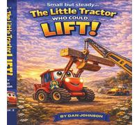 The Little Tractor Who Could… LIFT!: A Story About Teamwork, Confidence & Finding Your Strength