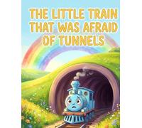 The Little Train That Was Afraid of Tunnels: A Gentle Bedtime Story About Bravery and Self-Confidence