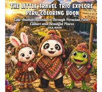 The Little Travel Trio Explore Peru Coloring Book: Cute Animal Adventures Through Peruvian Food, Culture and Beautiful Places