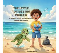 The Little Turtle’s Big Problem: A Children’s Picture Book About Ocean Pollution and Kindness