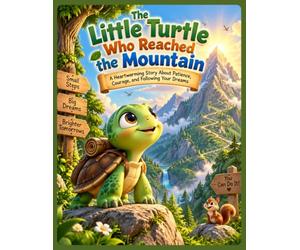 The Little Turtle Who Reached the Mountain: A Heartwarming Story About Patience, Courage, and Following Your Dreams