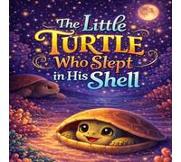 The Little Turtle Who Slept in His Shell: A Gentle Bedtime Story for Toddlers About Calm, Comfort, and Falling Asleep