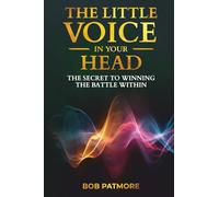 The Little Voice In Your Head: The Secret To Winning The Battle Within