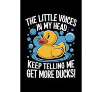The little voices in my head keep telling me get more ducks: 6X9" 110 pages notebook