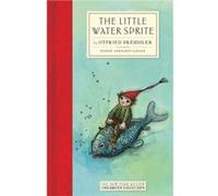 The Little Water Sprite by Otfried Preussler & Translated by Anthea Bell & Illustrated by Winnie Gebhardt Gayler Otfried Preussler Translated by Anthea Bell Illustrated by Winnie Gebhardt Gayler (Aute