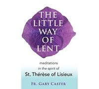 The Little Way of Lent: Meditations in the Spirit of St. Thérèse of Lisieux (New Edition)