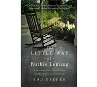 The Little Way of Ruthie Leming A Southern Girl a Small Town and the Secret of a Good Life by Rod Dreher Rod Dreher (Auteur)