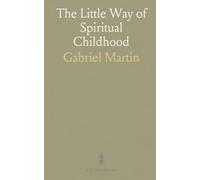 The Little Way of Spiritual Childhood: According to the Life and Writings of Blessed Thérèse De L'enfant Jésus