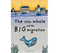 The Little Whale And The Big Migration: A Heartwarming Tale Of A Little Whale And His First Journey Through The Ocean