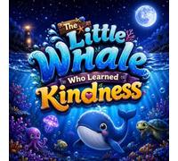 The Little Whale Who Learned Kindness: A Social Emotional Learning Picture Book About Kindness, Empathy, and Helping Others for Kids Ages 2-7