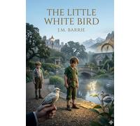 The Little White Bird: by J. M. Barrie