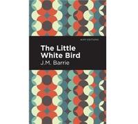 The Little White Bird by J. M. Barrie J. M. Barrie (Auteur)