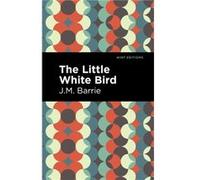 The Little White Bird by J. M. Barrie J. M. Barrie (Auteur)