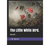 The Little White Bird.: novel .