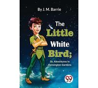 The Little White Bird; Or, Adventures In Kensington Gardens